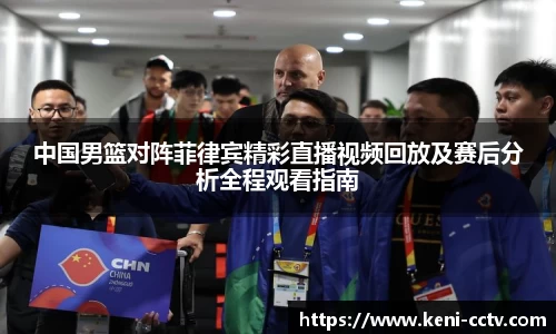 中国男篮对阵菲律宾精彩直播视频回放及赛后分析全程观看指南