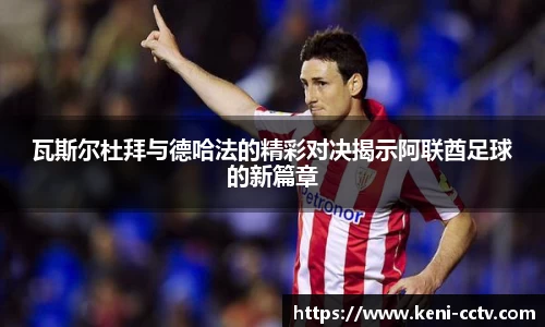 瓦斯尔杜拜与德哈法的精彩对决揭示阿联酋足球的新篇章